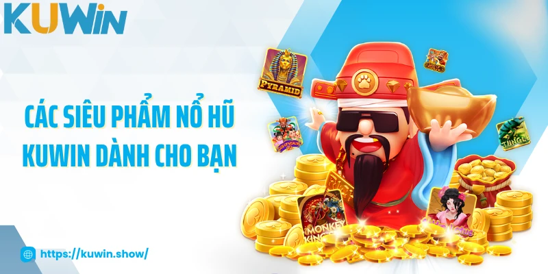 Các siêu phẩm nổ hũ KUWIN dành cho bạn