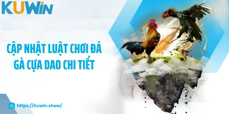 Đá Gà Cựa Dao - Xem Trực Tiếp Trận Chiến Gay Cấn 2025 Cập nhật luật chơi đá gà cựa dao tại KUWIN chi tiết