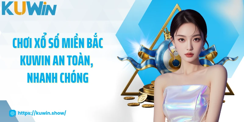 Xổ Số Miền Bắc - Thử Vận May Với Nhiều Con Số 2025 Chơi xổ số miền Bắc KUWIN an toàn, nhanh chóng