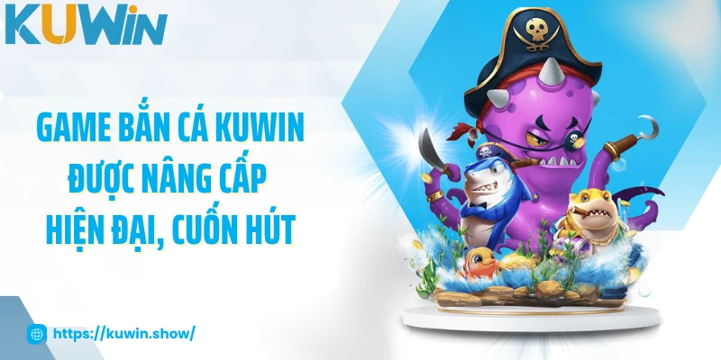 Bắn Cá KUWIN - Game Giải Trí Hấp Dẫn, Thắng Lớn Mỗi Ngày Game bắn cá KUWIN được nâng cấp hiện đại, cuốn hút