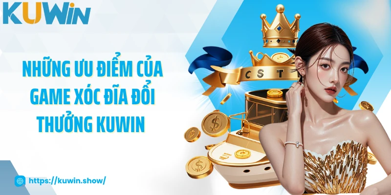 Game Xóc Đĩa Đổi Thưởng KUWIN - Siêu Phẩm Hấp Dẫn 2025 Những ưu điểm của game xóc đĩa đổi thưởng KUWIN tạo nên tên tuổi
