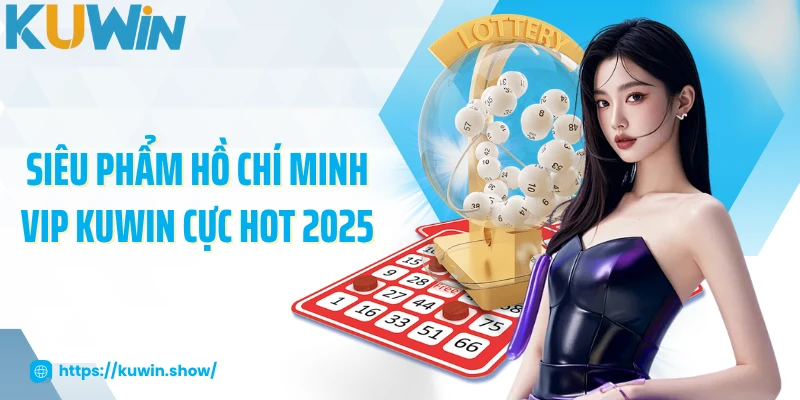 Hồ Chí Minh Vip - Quay Số Kiếm Tiền Tỷ Mỗi Ngày 2025 Siêu phẩm Hồ Chí Minh Vip KUWIN cực hot 2025