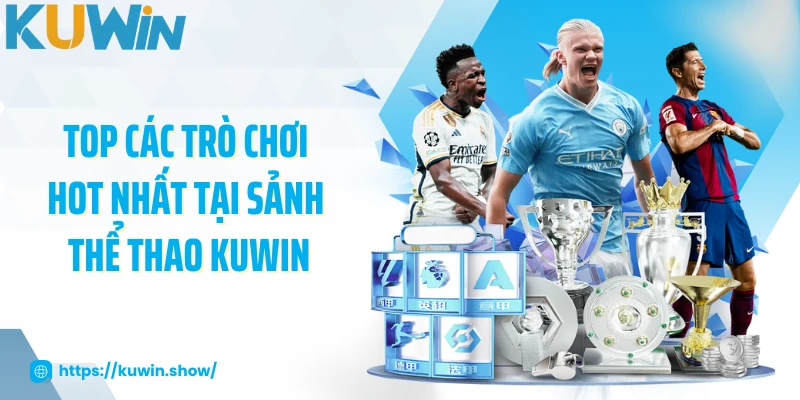 Top các trò chơi hot nhất tại sảnh thể thao KUWIN